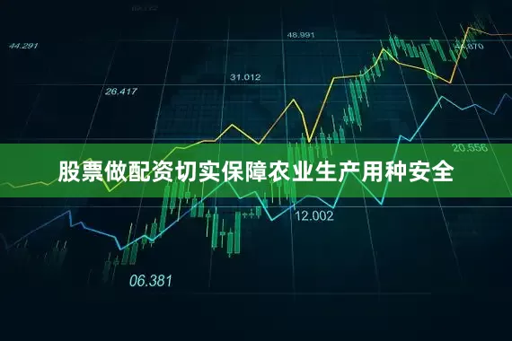 股票做配资切实保障农业生产用种安全