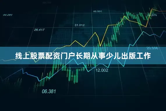 线上股票配资门户长期从事少儿出版工作